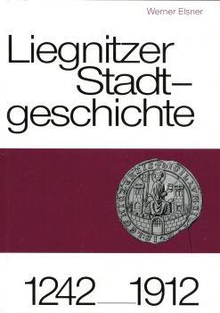 Liegnitzer Stadtgeschichte von 1242 bis 1912