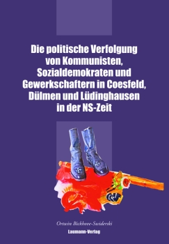 Die politische Verfolgung von Kommunisten, Sozialdemokraten und Gewerkschaftern in Coesfeld, Dülmen und Lüdinghausen in der NS-Zeit